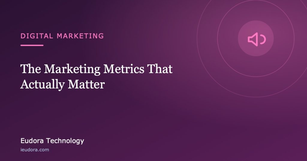 The Marketing Metrics That Actually Matter — Eudora Technology