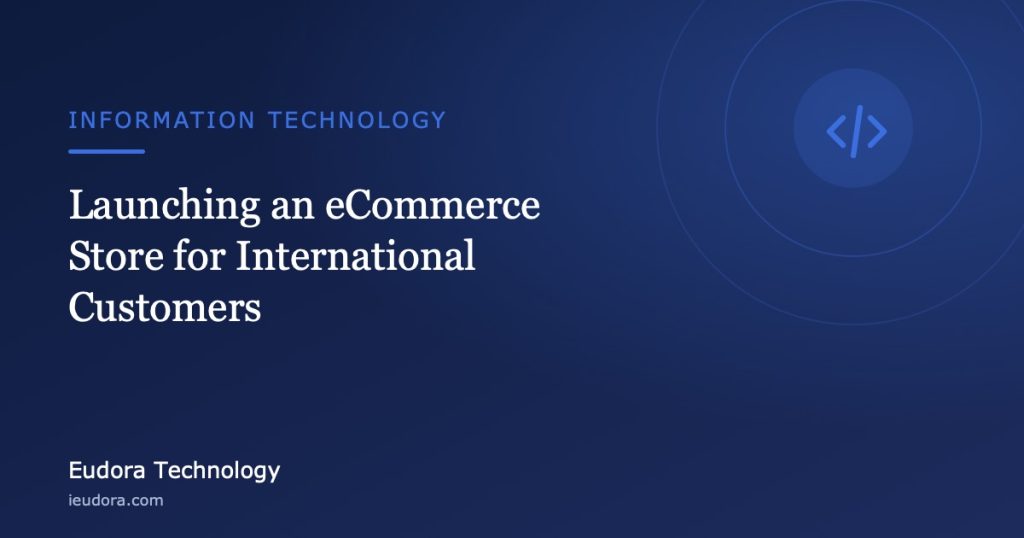 Launching an eCommerce Store for International Customers — Eudora Technology