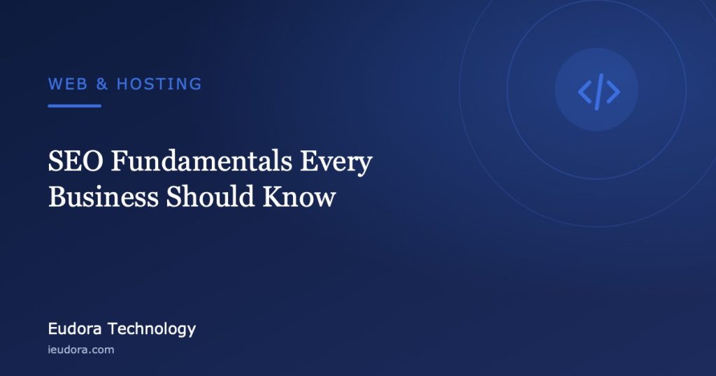 SEO Fundamentals Every Business Should Know — Eudora Technology