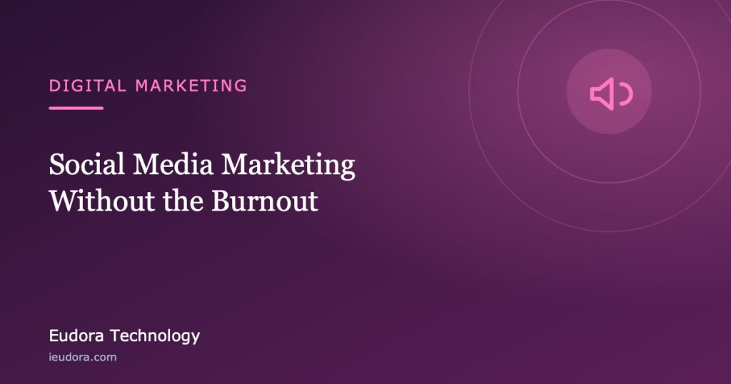 Social Media Marketing Without the Burnout — Eudora Technology